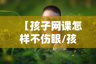 【孩子网课怎样不伤眼/孩子网课如何不费眼】 【孩子网课怎样不伤眼/孩子网课如何不费眼】
