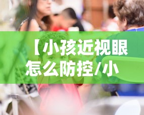 【小孩近视眼怎么防控/小孩近视眼怎么防控最有效】