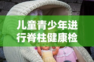 儿童青少年进行脊柱健康检查的手段:儿童青少年脊柱弯曲异常的筛查