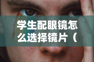 学生配眼镜怎么选择镜片（学生配眼镜怎么选择镜片尺寸）