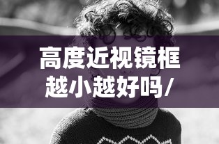 高度近视镜框越小越好吗/高度近视镜框越小越好吗为什么