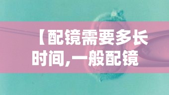 【配镜需要多长时间,一般配镜需要多长时间】 【配镜需要多长时间,一般配镜需要多长时间】
