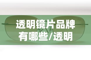 透明镜片品牌有哪些/透明镜片和防晒哪个好