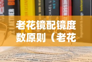 老花镜配镜度数原则（老花镜度数与放大倍数对比）