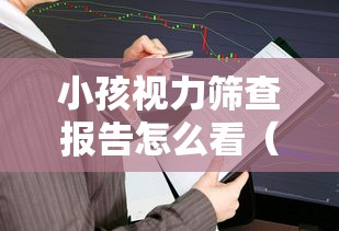 小孩视力筛查报告怎么看（小孩视力筛查报告怎么看出来）