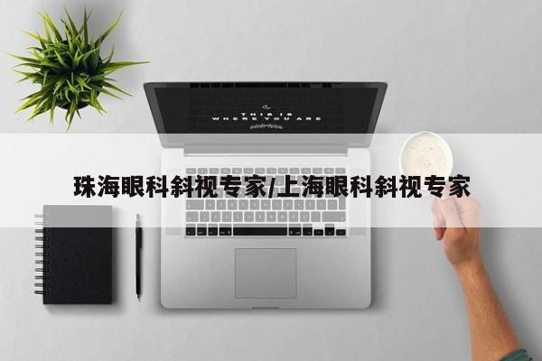 珠海眼科斜视专家/上海眼科斜视专家
