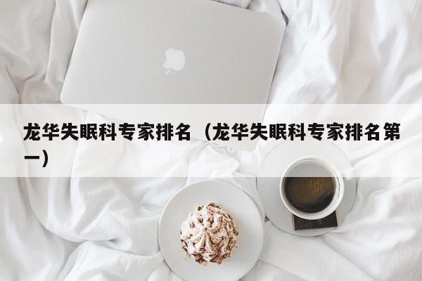 龙华失眠科专家排名(龙华失眠科专家排名第一)