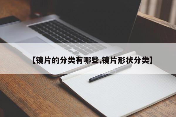 【镜片的分类有哪些,镜片形状分类】