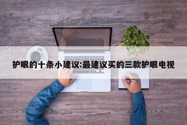 护眼的十条小建议:最建议买的三款护眼电视