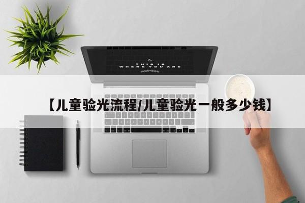 【儿童验光流程/儿童验光一般多少钱】